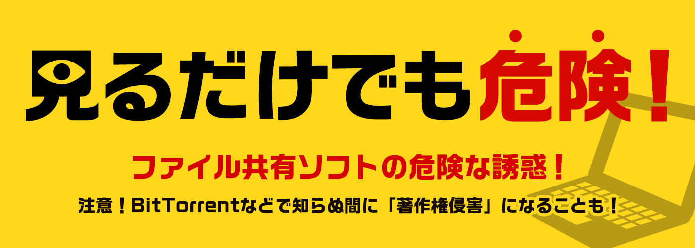 見るだけでも危険！ファイル共有ソフトの危険な誘惑！注意！BitTorrentなどで知らぬ間に著作権侵害になることも！